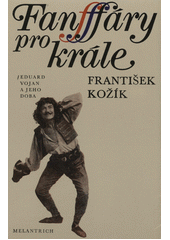 Fanfáry pro krále : Eduard Vojan a jeho doba